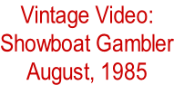 Vintage Video:  Showboat Gambler August, 1985