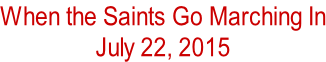 When the Saints Go Marching In July 22, 2015