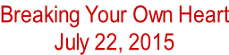 Breaking Your Own Heart July 22, 2015