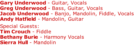 Gary Underwood - Guitar, Vocals Greg Underwood - Bass, Guitar, Vocals Jacob Underwood - Banjo, Mandolin, Fiddle, Vocals Andy Hatfield - Mandolin, Guitar  Special Guests: Tim Crouch - Fiddle Bethany Burie - Harmony Vocals Sierra Hull - Mandolin