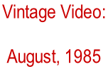 Vintage Video:    August, 1985