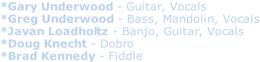 *Gary Underwood - Guitar, Vocals *Greg Underwood - Bass, Mandolin, Vocals *Javan Loadholtz - Banjo, Guitar, Vocals *Doug Knecht - Dobro *Brad Kennedy - Fiddle