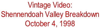 Vintage Video:  Shennendoah Valley Breakdown  October 4, 1998