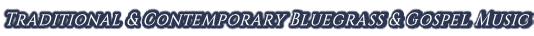 Traditional & Contemporary Bluegrass & Gospel Music